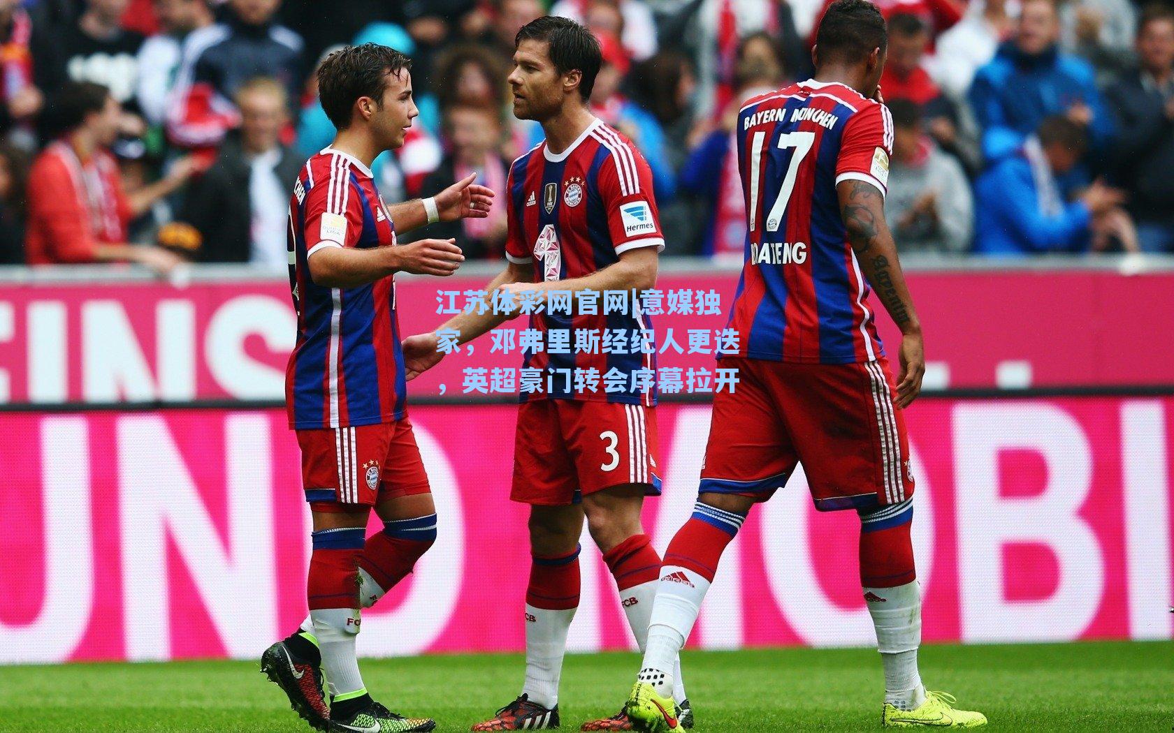 意媒独家，邓弗里斯经纪人更迭，英超豪门转会序幕拉开