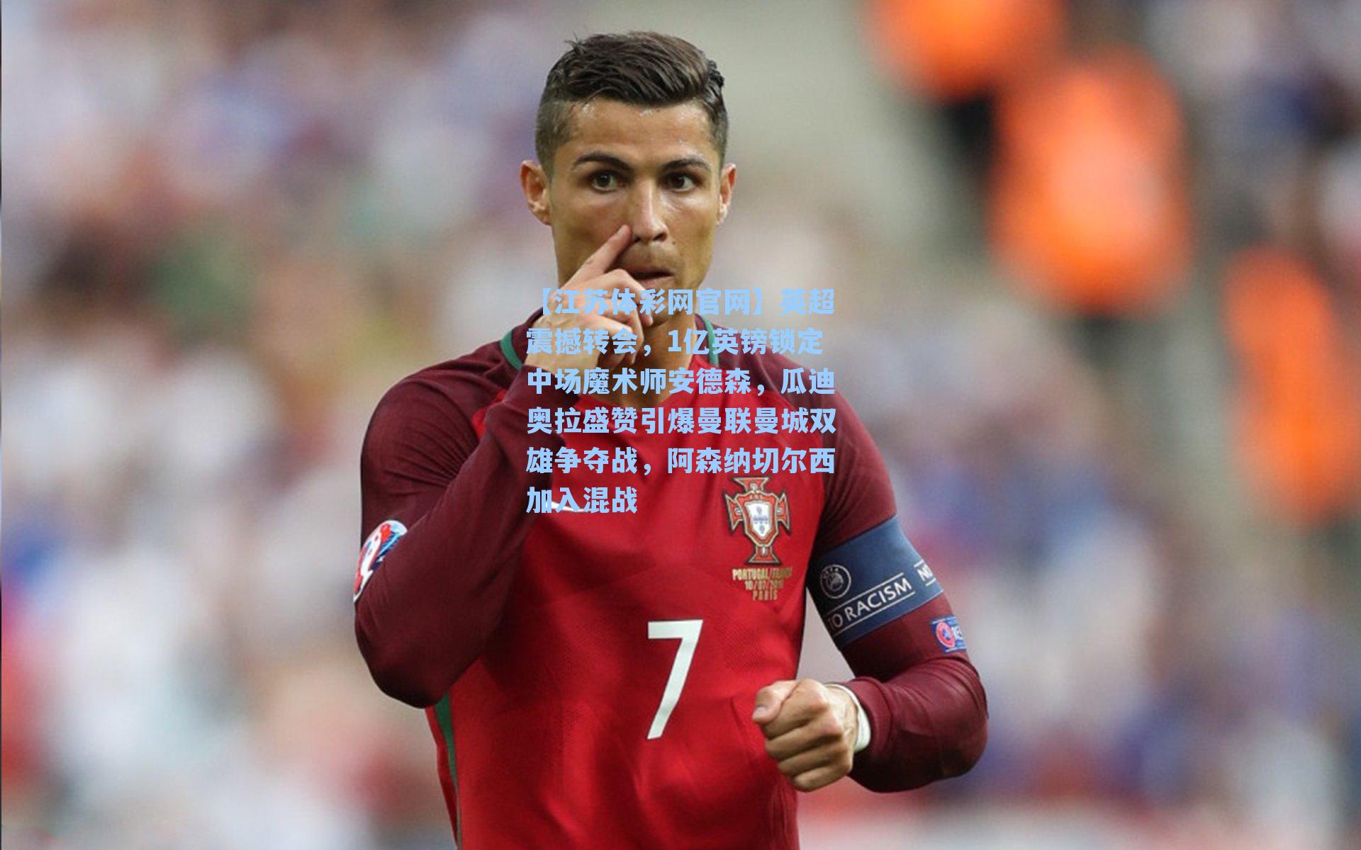英超震撼转会,1亿英镑锁定中场魔术师安德森,瓜迪奥拉盛赞引爆曼联曼城双雄争夺战,阿森纳切尔西加入混战
